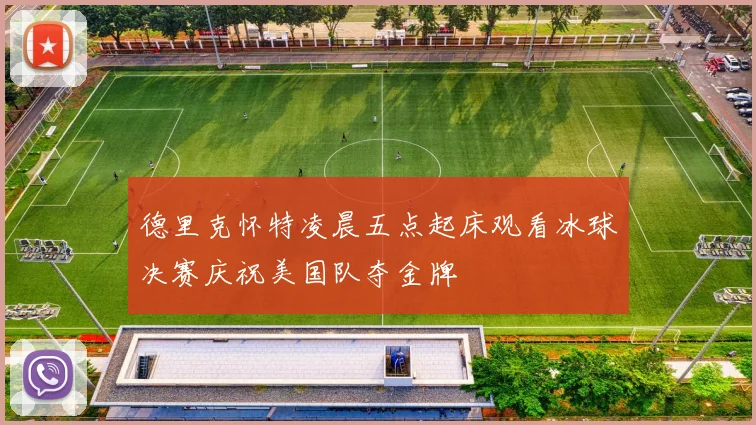 德里克怀特凌晨五点起床观看冰球决赛庆祝美国队夺金牌